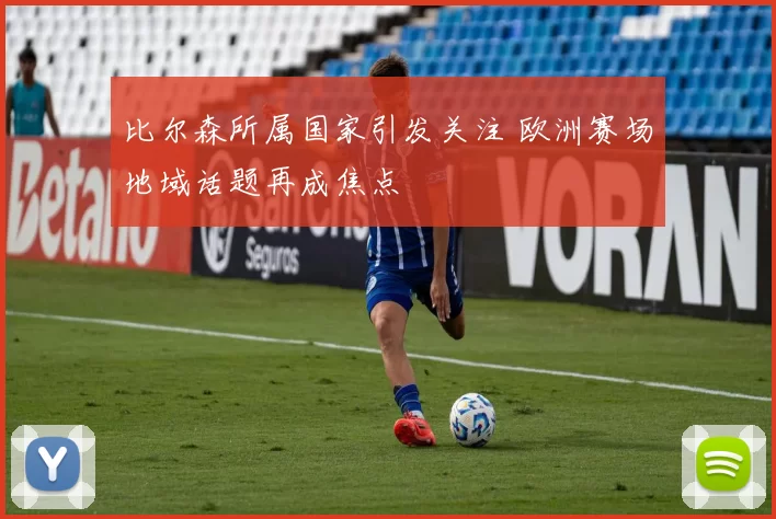比尔森所属国家引发关注 欧洲赛场地域话题再成焦点