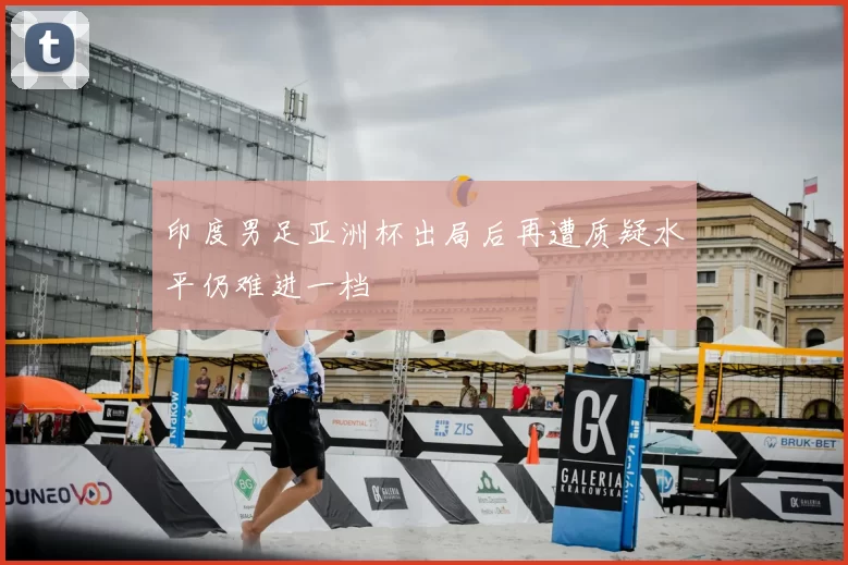 印度男足亚洲杯出局后再遭质疑水平仍难进一档