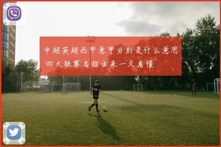 中超英超西甲意甲分别是什么意思 四大联赛名称由来一文看懂