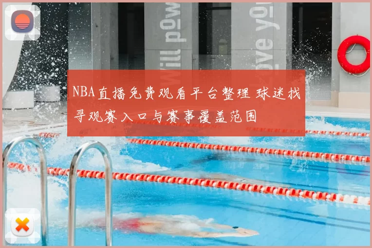 NBA直播免费观看平台整理 球迷找寻观赛入口与赛事覆盖范围